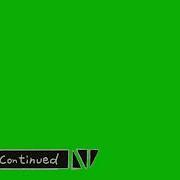 To Be Continued Green Screen