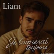 Liam Je Taimerai Toujours