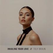 Песня Inhaling Your Love Toly Braun