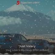 Just Valery Your Love Is My Drug