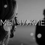 Мы Чужие Песня