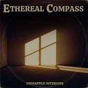 Ethereal Compass Unmapped Interiors