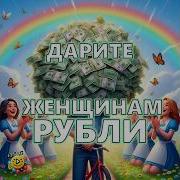 Дарите Женщинам Рубли