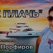 Влад Порфиров Не Плачь