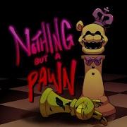 Nothing But A Pawn Fnaf