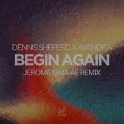 Dennis Sheperd Ayandra Begin Again Jerome Isma Ae