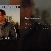 Мое Счастье Тимур Темиров