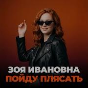 Пойду Плясать Зоя Ивановна