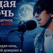 Седая Ночь Юрий Шатунов Alihan Cover By