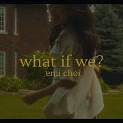 Emi Choi What If We