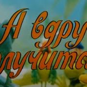 А Вдруг Получится Песня
