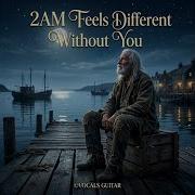 2Am Feels Different Without You