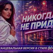 Никогда Не Приду Новая Песня В Стиле Диско 80 Х Включая Погромче