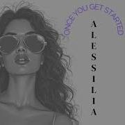 Once You Get Started Alessilia