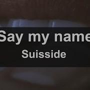 Suisside Say My Nam