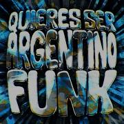 Quieres Ser Argentino Funk