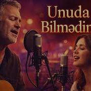 Unuda Bilmədim Duyğusal Duet