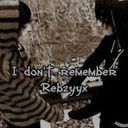 I Don T Remember Rebzyyx