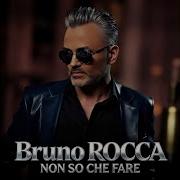 Bruno Rocca Non So Che Fare