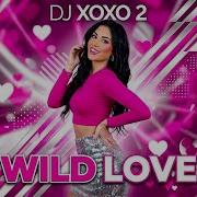 Wild Love Dj Xoxo 2 Best Dance Music 2026