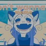 I Dont Wanna Be Meme