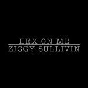 Hex On Me Ziggy Sullivin