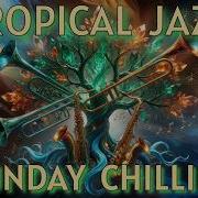 Tropical Jazz Sunday Chilling