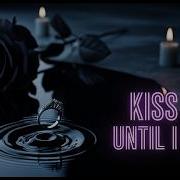 Kiss Me Until I Fate