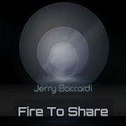 Jerry Baccardi Fire To Share