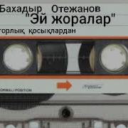 Бахадыр Отежанов Эй Жоралар
