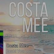 Costa Mee Could You Love Me