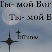 Ditunes Ты Мой Бог Ты Мой Бог