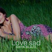 Anya Blaze Love Sad