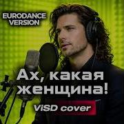 Ах Какая Женщина Eurodance Version Visd Cover