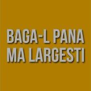 Baga L Pana Ma Largesti