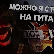 А Можно Я Тобой На Гитаре