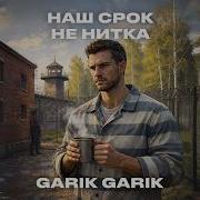Garik Наш Срок Не Нитка