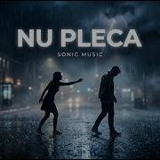 Sonic Music Nu Pleca Don T Go Romanian Cover