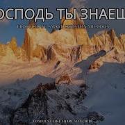 Господь Ты Знаешь