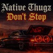 Native Thugz Don T Stop