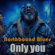 Only You Northbound Blues