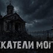 Искатели Могил Страшные Истории