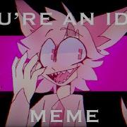 You Are A Idiot Meme