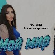 Фатима Арсланмирзаева Мой Мир