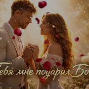 Тебя Мне Подарил Бог