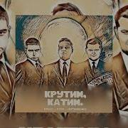 Катим Катим Крутим Крутим