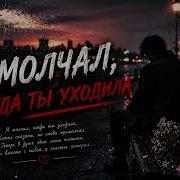 Я Молчал Когда Ты Уходила