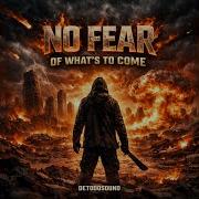 No Fear Of What S To Come