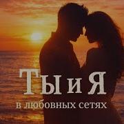 Ты И Я В Любовных Сетях