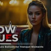 Slow Blues 2025 Relaxing Blues Music Soulful Blues Ballads For Tranquil Moments